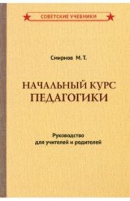 Начальный курс педагогики. Руководство для учителей и родителей (1950) / Смирнов М. Т.