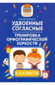 Удвоенные согласные. 1-4 классы. Тренировка орфографической зоркости / Зеленко Сергей Викторович