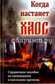 Когда настанет хаос. Справочное пособие по выживанию в последние времена