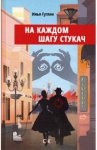 На каждом шагу стукач / Гуглин Илья Наумович