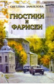 Гностики и фарисеи. Рассказы и повести / Замлелова Светлана Георгиевна