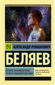 Человек, потерявший лицо. Человек, нашедший свое лицо / Беляев Александр Романович