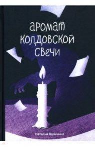 Аромат колдовской свечи / Калинина Наталья Дмитриевна