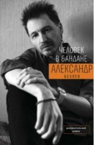 Человек в бандане. История онкологического пациента, рассказанная от первого лица / Беляев Александр Михайлович