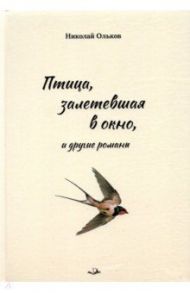 Птица, залетевшая в окно, и другие романы / Ольков Николай Максимович