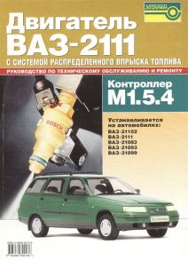 Коноплев В. (ред.) Двигатель ВАЗ-2111 с системой распределенного вспрыска топлива контроллер М1 5 4 Устанавливается на автомобилях ВАЗ-21102 ВАЗ-2111 ВАЗ-21083 ВАЗ-21093 ВАЗ-21099