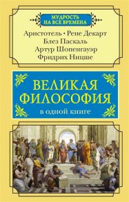 Аристотель, Декарт Р., Паскаль Б. и др. Великая философия в одной книге