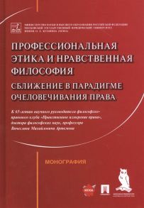 Артемов В., Рыбаков О. (ред.) Профессиональная этика и нравственная философия Сближение в парадигме очеловечивания права Монография