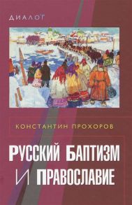 Прохоров К. Русский баптизм и православие