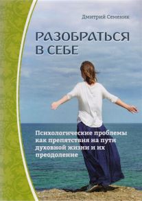 Семеник Д. Разобраться в себе Психологические проблемы как препятствия на пути духовной жизни и их преодоление