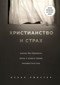 Пфистер О. Христианство и страх Жизнь без бремени вины и ужаса перед неизвестностью