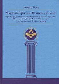 Пайк А. Magnum Opus или Великое Делание Первая версия ритуалов и наставлений Древнего и принятого Шотландского устава Южной Юрисдикции для Соединенных Штатов Америки