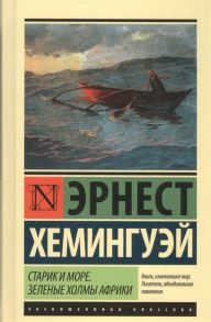 Хемингуэй Э. Старик и море Зеленые холмы Африки