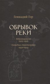 Гор Г. Обрывок реки Избранная проза 1929-1945 Блокадные стихотворения 1942-1944