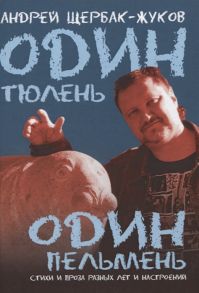 Щербак-Жуков А. Один тюлень - один пельмень Стихи и проза разных лет и настроений