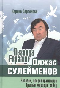 Сарсенова К. Легенда Евразии Олжас Сулейменов Человек предотвративший Третью мировую войну