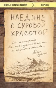 Аувинен К. Наедине с суровой красотой Как я потеряла все что казалось важным и научилась любить