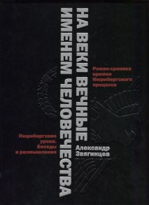 Звягинцев А. На веки вечные Роман-хроника времен Нюрнберского процесса Именем человечества Нюрнбергские уроки Беседы и размышления