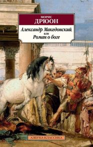 Дрюон М. Александр Македонский или Роман о боге