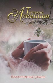 Алюшина Т. Белоснежный роман