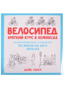 Уокер Д. Велосипед Краткий курс в комиксах Иллюстрированный путеводитель по жизни на двух колесах