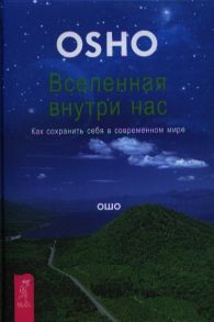 Ошо Вселенная внутри нас Как сохранить себя в современном мире