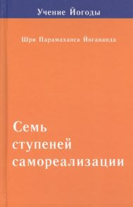 Йогананда П. Семь ступеней самореализации Учение Йогоды Вторая ступень обучения 31-60 недели