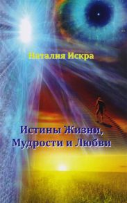 Искра Н. Истины Жизни Мудрости и Любви