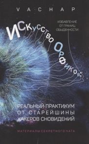 VACHAP Искусство Орфиков Избавление от границ обыденности Реальный практикум от старейшины хакеров сновидений