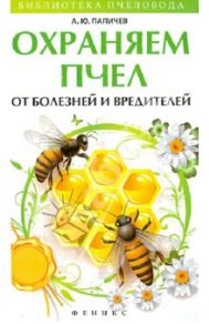 Охраняем пчел от болезней и вредителей / Папичев Александр Юрьевич