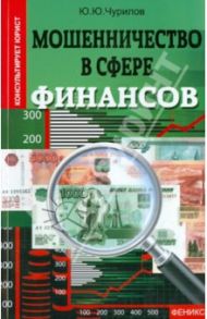 Мошенничество в сфере финансов / Чурилов Юрий Юрьевич