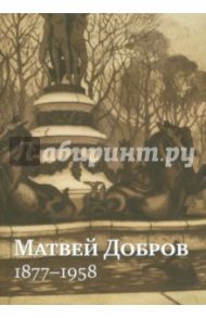 Матвей Добров. 1877-1958. Забытый классик / Маркова Н.К., Карлова О. Л.