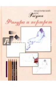 Рисунок! Фигура и портрет. Практический курс