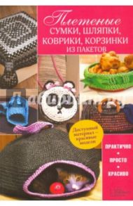 Плетеные сумки, шляпки, коврики, корзинки из пакетов / Бондаренко Марина Владимировна