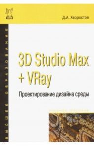 3D Studio Max + VRay. Проектирование дизайна среды. Учебное пособие / Хворостов Дмитрий Анатольевич