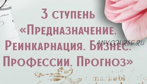 [Компас] Предназначение. Реинкарнация. Профессии. Прогнозирование. 3-я ступень (Анна Сарканич)