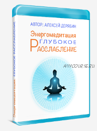 Энергомедитация. Курс Глубокое расслабление (Алексей Дерябин)