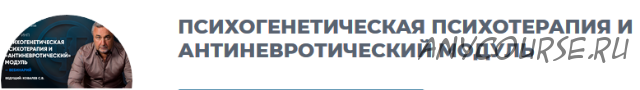 Психогенетическая психотерапия и антиневротический модуль (Сергей Ковалев)