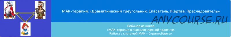 Вебинар 'МАК-терапия: Драматический треугольник: Спасатель, Жертва, Преследователь» (Алена Казанцева)