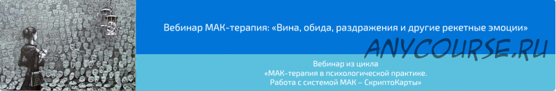 Вебинар 'МАК-терапия: Вина, обида, раздражения и другие рекетные эмоции» (Алена Казанцева)