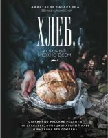 Хлеб, который можно всем: старинные русские рецепты на закваске, функциональный хлеб и выпечка без глютена (Анастасия Гагаркина)