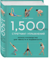 1,500 стретчинг-упражнений: энциклопедия гибкости и движения (Холлис Либман)