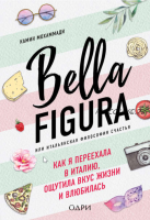 Bella Figura, или Итальянская философия счастья. Как я переехала в Италию, ощутила вкус жизни и влюбилась (Камин Мохаммади)