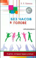 Без часов в голове. О детях, которым трудно учиться (Виктория Ефимова)