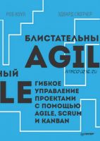 Блистательный Agile. Гибкое управление проектами с помощью Agile, Scrum и Kanban (Роб Коул, Эдвард )