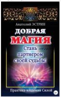 Добрая магия: стань партнером своей судьбы! Практика владения Силой (Анатолий Эстрин)