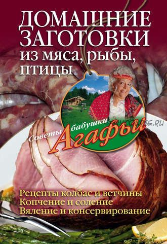 Домашние заготовки из мяса, рыбы, птицы (Агафья Звонарева)