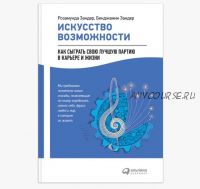 Искусство возможности: Как сыграть свою лучшую партию в карьере и жизни (Бенджамин Зандер, Розамунда Зандер)