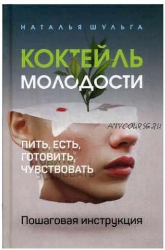 Коктейль молодости. Пить, есть, готовить, чувствовать (Наталья Шульга)