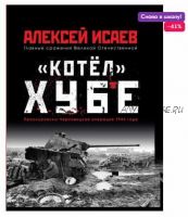 Котёл Хубе. Проскуровско-Черновицкая операция 1944 года (Алексей Исаев)